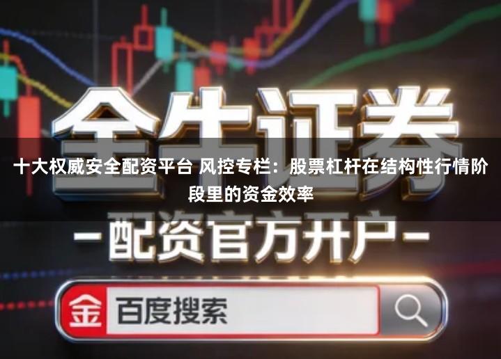 十大权威安全配资平台 风控专栏：股票杠杆在结构性行情阶段里的资金效率