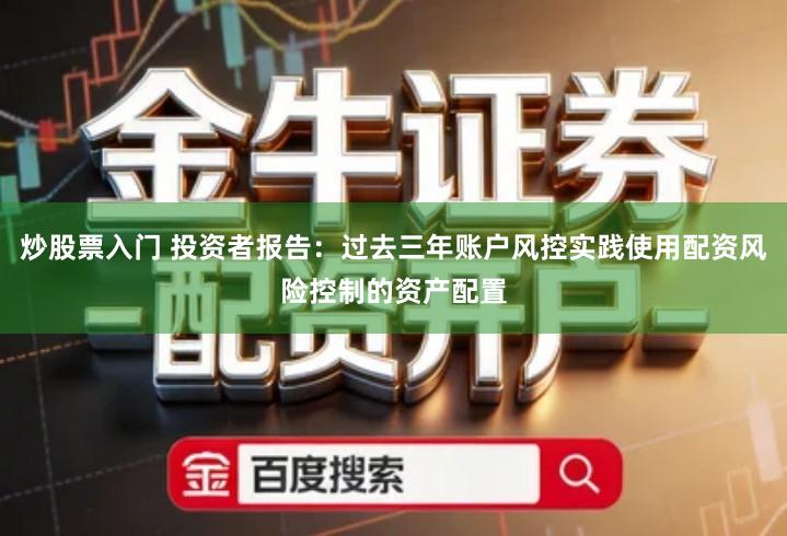 炒股票入门 投资者报告：过去三年账户风控实践使用配资风险控制的资产配置