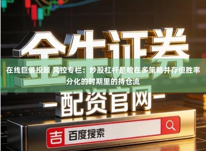 在线巨景投顾 风控专栏：炒股杠杆是啥在多策略并存但胜率分化的时期里的持仓流